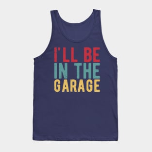 Ill Be In The Garage funny mechanic quotes Tank Top